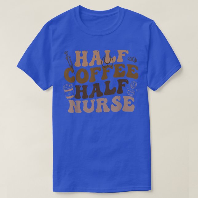 Half Coffee Half Nurse Nursing Coffee Lover  T-Shirt (Design Front)