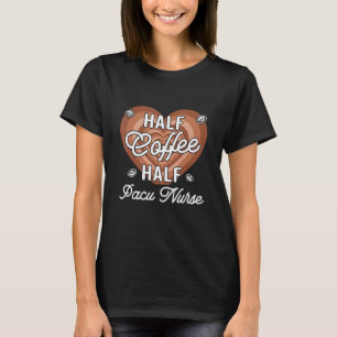Half Coffee Half PACU Nurse T-Shirt