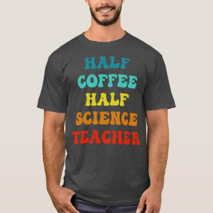 Half Coffee Half Sceince Teacher Inspirational Quo T-Shirt