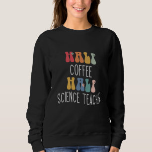 Half Coffee Half Science Teacher Groovy Inspiratio Sweatshirt