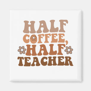 Half Coffee Half Teacher Back to School Teacher Magnet