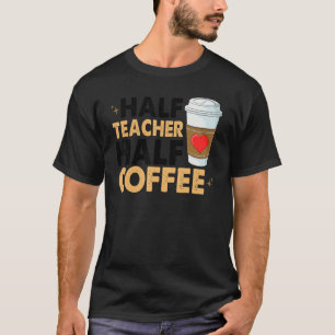Half Coffee Half Teacher Caffeine Funny Women Coff T-Shirt