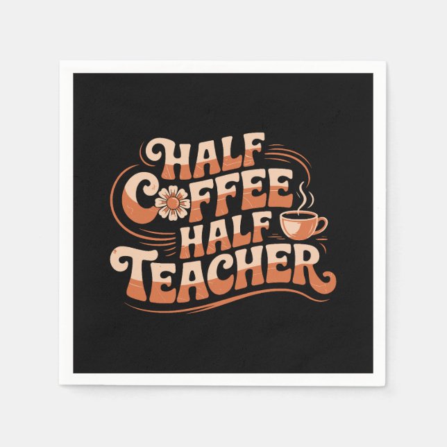 Half Coffee, Half Teacher - Coffee Lover Teacher Napkin (Front)