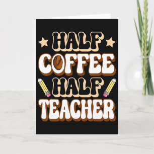 Half Coffee Half Teacher First Day Of School Funny Card