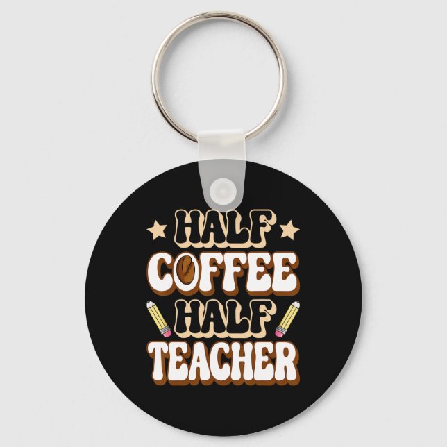 Half Coffee Half Teacher First Day Of School Funny Key Ring (Front)