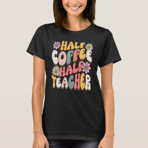 Half Coffee Half teacher First Day of School Funny T-Shirt