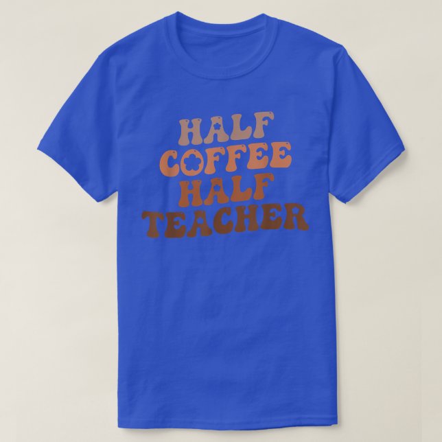 Half Coffee Half Teacher First Day Of School  T-Shirt (Design Front)