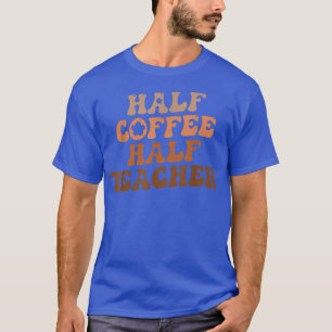 Half Coffee Half Teacher First Day Of School T-Shirt