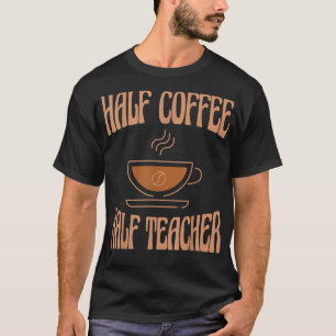 Half Coffee Half Teacher Funny Retro Teaching Insp T-Shirt