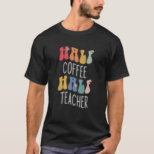 Half Coffee Half Teacher Groovy Inspirational Teac T-Shirt