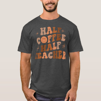Half Coffee Half Teacher Happy Face Teacher Inspir T-Shirt