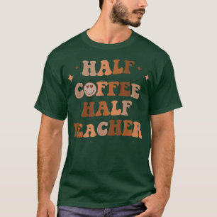 Half Coffee Half Teacher Happy Face Teacher Inspir T-Shirt