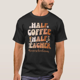 Half Coffee Half Teacher Inspirational Quote homes T-Shirt