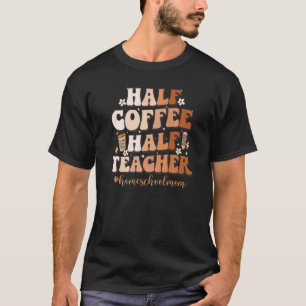 Half Coffee Half Teacher Inspirational Quote homes T-Shirt