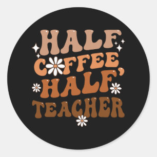 Half Coffee Half Teacher Inspirational Quotes For  Classic Round Sticker