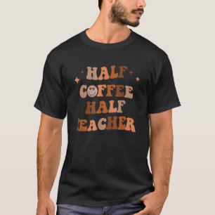 Half Coffee Half Teacher Inspirational Quotes For  T-Shirt
