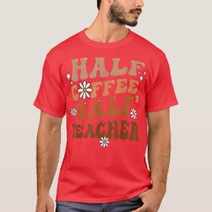 Half Coffee Half Teacher Inspirational Quotes for T-Shirt