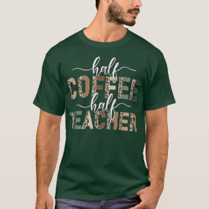Half Coffee Half Teacher leopard teacher day teach T-Shirt