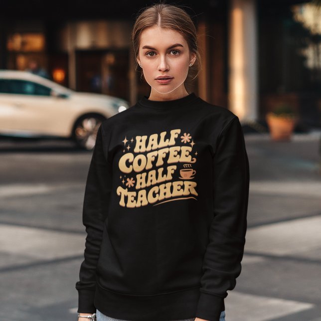 Half Coffee, Half Teacher  Sweatshirt (Creator Uploaded)
