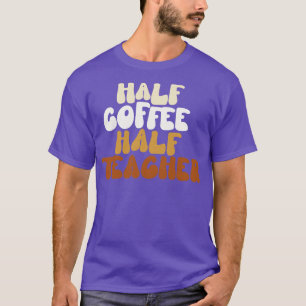 Half Coffee Half Teacher T-Shirt