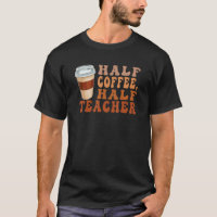 Half Coffee Half Teacher  Teacher Inspirational Re