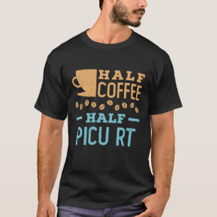 Half Coffee PICU RT Respiratory Therapist T-Shirt