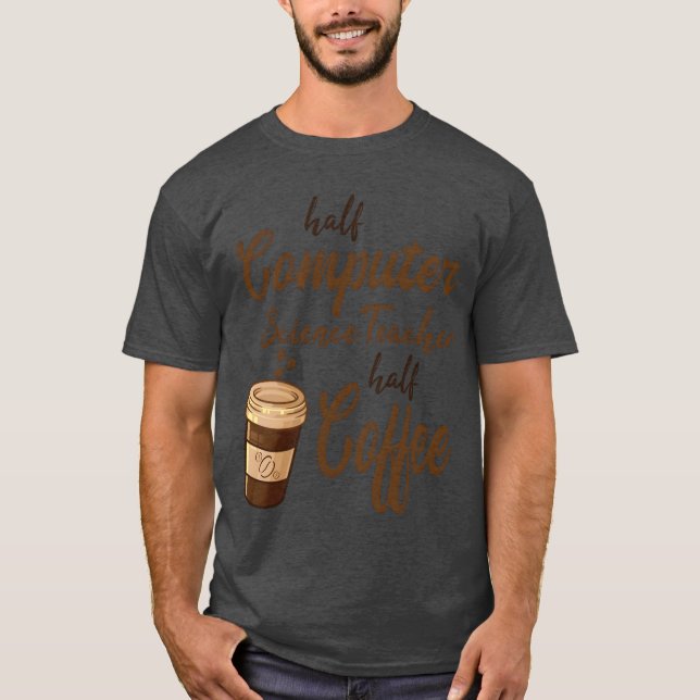 Half Computer Scientisteacher Half Coffee boy T-Shirt (Front)