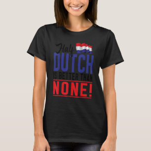 Half Dutch Is Better Than None Netherlands Flag T-Shirt