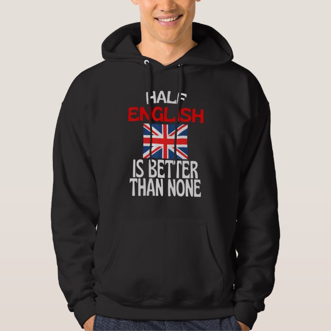 Half English Is Better Than None  England Quote Hoodie (Front)
