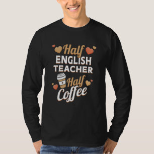 Half English Teacher Half Coffee T-Shirt