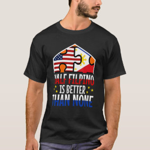 Half Filipinio Is Better Than None 3 T-Shirt