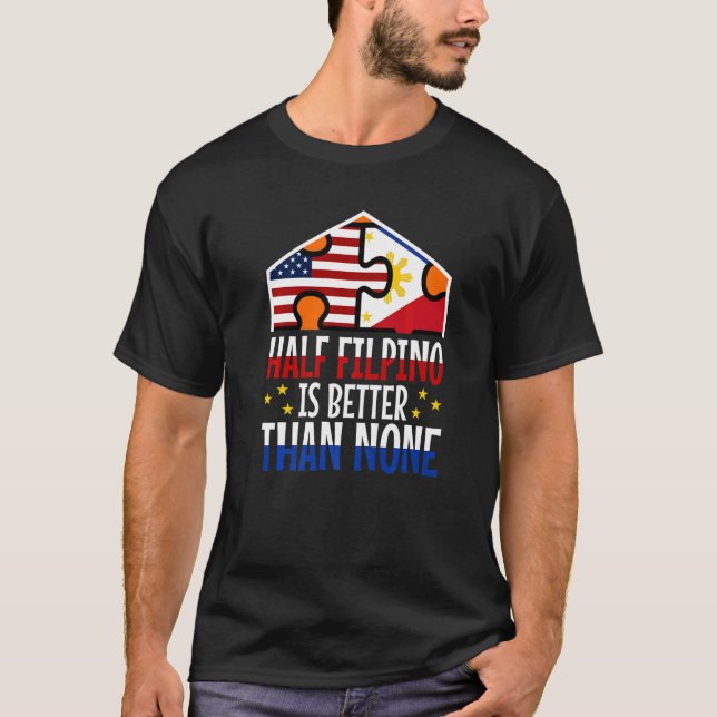 Half Filipinio Is Better Than None  3 T-Shirt (Front)