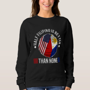 Half Filipinio Is Better Than None Sweatshirt