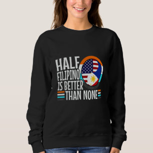 Half Filipinio Is Better Than Nonen Philippines 1 Sweatshirt