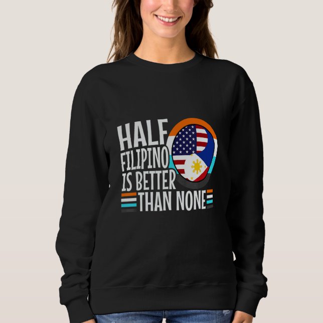 Half Filipinio Is Better Than Nonen Philippines 1 Sweatshirt (Front)