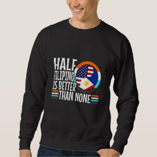Half Filipinio Is Better Than Nonen Philippines 1 Sweatshirt