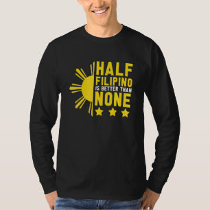 Half Filipino Is Better Than None Apparel T-Shirt