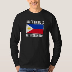 Half Filipino Is Better Than None Filipina Philipp T-Shirt