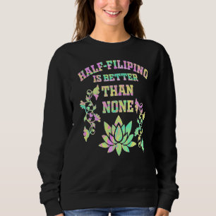 Half Filipino Is Better Than None Filipino America Sweatshirt