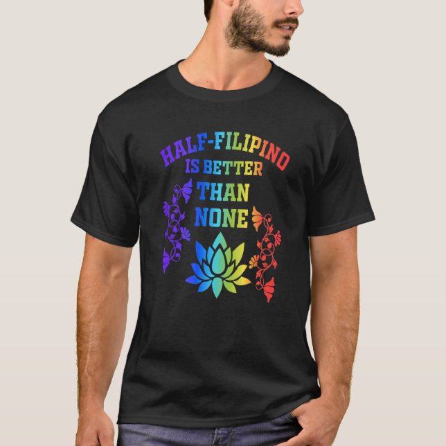 Half Filipino Is Better Than None Filipino America T-Shirt (Front)