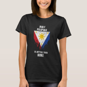Half Filipino Is Better Than None Funny Philippine T-Shirt