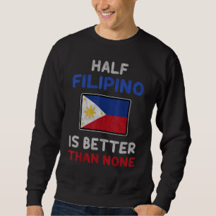 Half Filipino Is Better Than None Philippine Flag Sweatshirt
