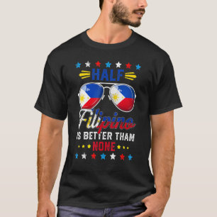 Half Filipino Is Better Than None Philippines 1 T-Shirt