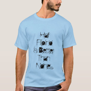 Half Filipino Is Better Than None T-Shirt