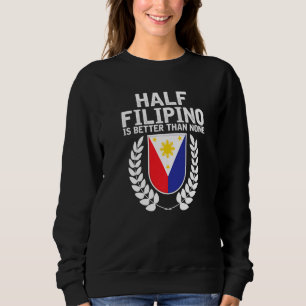 Half Filipino Is Betters Than None Pinoy Pride Sweatshirt