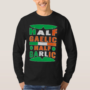 Half Gaelic Half Garlic Ireland Flag Funny St Patr T-Shirt
