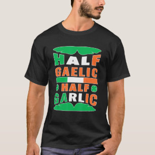 Half Gaelic Half Garlic Irish Italian St Patrick S T-Shirt