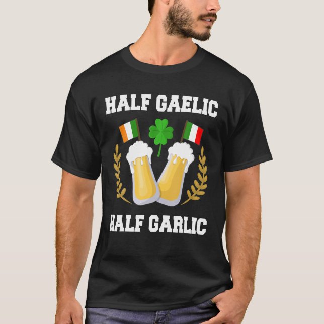 Half Gaelic Half Garlic Irish Italian St. Patrick' T-Shirt (Front)