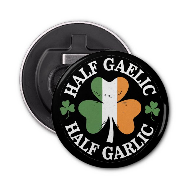 Half Gaelic Half Garlic Irish Italian St. Patricks Bottle Opener (Front)