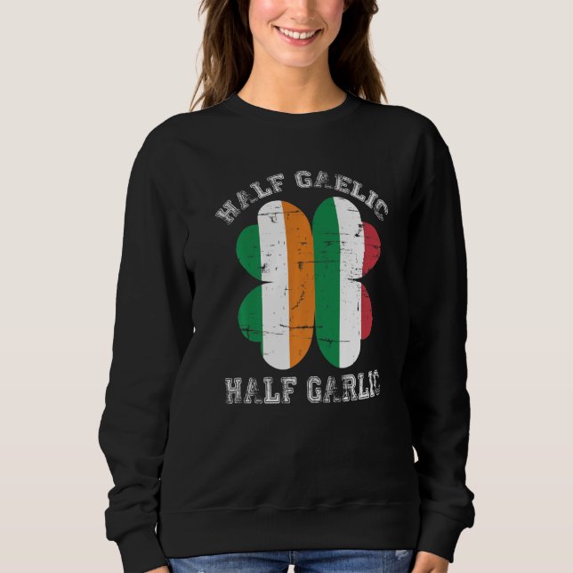 Half Gaelic Half Garlic Italian Irish Saint Patric Sweatshirt (Front)